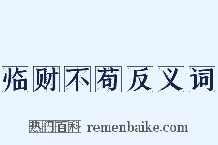 临财不苟反义词是什么意思的图片